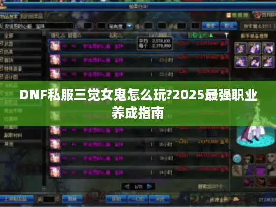 DNF私服三觉女鬼怎么玩?2025最强职业养成指南 DNF私服三觉女鬼怎么玩?2025最强职业养成指南