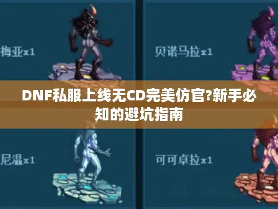 DNF私服上线无CD完美仿官?新手必知的避坑指南