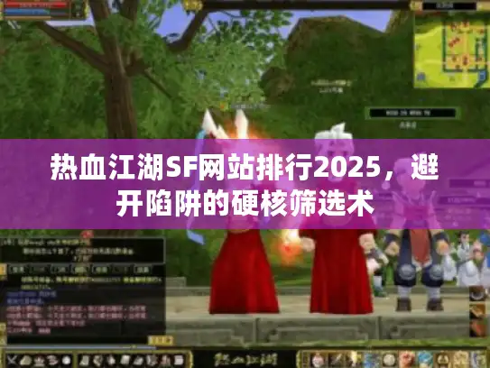 热血江湖SF网站排行2025，避开陷阱的硬核筛选术