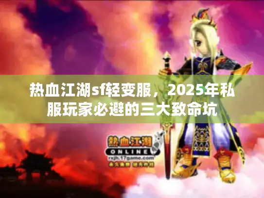 热血江湖sf轻变服，2025年私服玩家必避的三大致命坑