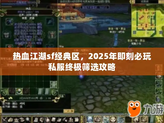 热血江湖sf经典区,2025年即刻必玩私服终极筛选攻略 热血江湖sf经典区,2025年即刻必玩私服终极筛选攻略
