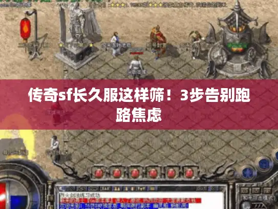 传奇sf长久服这样筛!3步告别跑路焦虑 传奇sf长久服这样筛!3步告别跑路焦虑