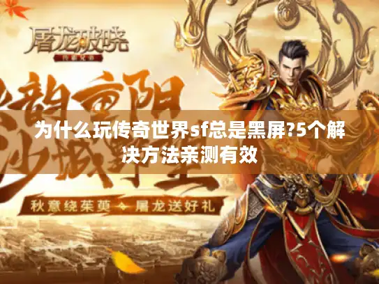 为什么玩传奇世界sf总是黑屏?5个解决方法亲测有效