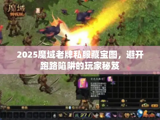 2025魔域老牌私服藏宝图，避开跑路陷阱的玩家秘笈