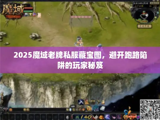 2025魔域老牌私服藏宝图，避开跑路陷阱的玩家秘笈