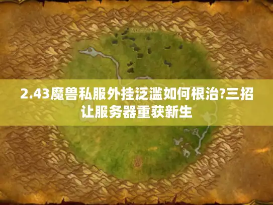 2.43魔兽私服外挂泛滥如何根治?三招让服务器重获新生