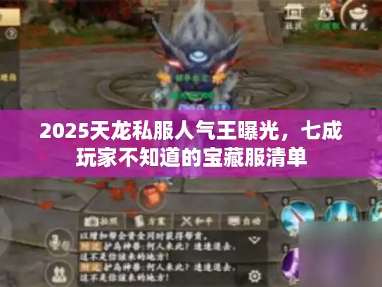 2025天龙私服人气王曝光，七成玩家不知道的宝藏服清单
