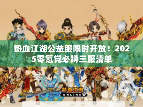 热血江湖公益服限时开放!2025零氪党必蹲三服清单 热血江湖公益服限时开放!2025零氪党必蹲三服清单