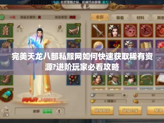 完美天龙八部私服网如何快速获取稀有资源?进阶玩家必看攻略 完美天龙八部私服网如何快速获取稀有资源?进阶玩家必看攻略