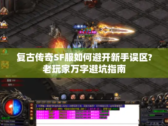 复古传奇SF服如何避开新手误区?老玩家万字避坑指南 复古传奇SF服如何避开新手误区?老玩家万字避坑指南