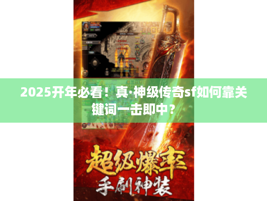 2025开年必看！真·神级传奇sf如何靠关键词一击即中？