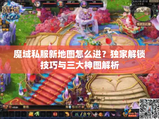 魔域私服新地图怎么进？独家解锁技巧与三大神图解析
