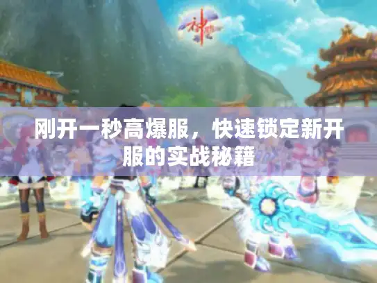 刚开一秒高爆服,快速锁定新开服的实战秘籍 刚开一秒高爆服,快速锁定新开服的实战秘籍