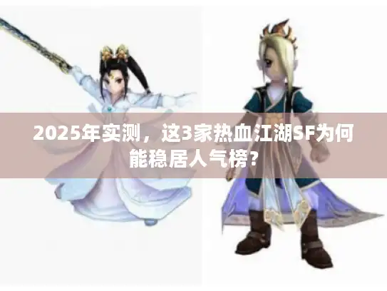 2025年实测，这3家热血江湖SF为何能稳居人气榜？