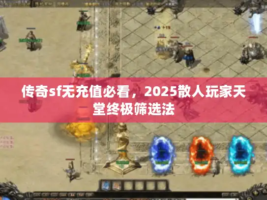 传奇sf无充值必看，2025散人玩家天堂终极筛选法