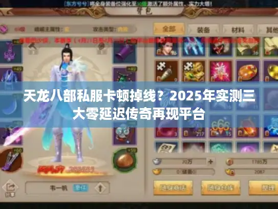 天龙八部私服卡顿掉线?2025年实测三大零延迟传奇再现平台 天龙八部私服卡顿掉线?2025年实测三大零延迟传奇再现平台