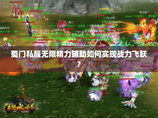 蜀门私服无限精力辅助如何实现战力飞跃?