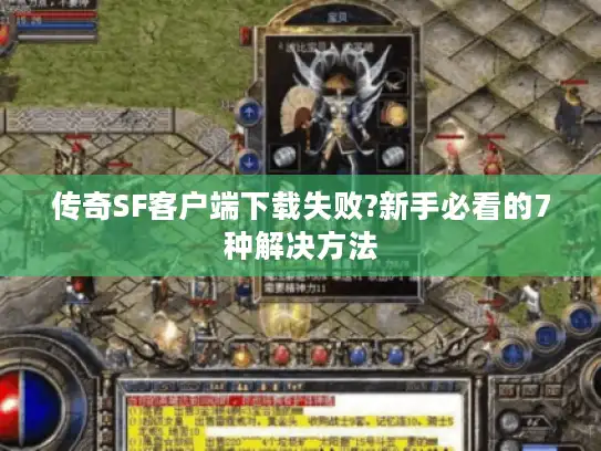 传奇SF客户端下载失败?新手必看的7种解决方法 传奇SF客户端下载失败?新手必看的7种解决方法