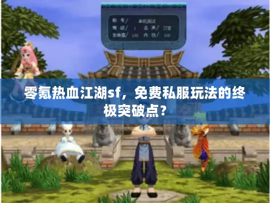 零氪热血江湖sf，免费私服玩法的终极突破点？