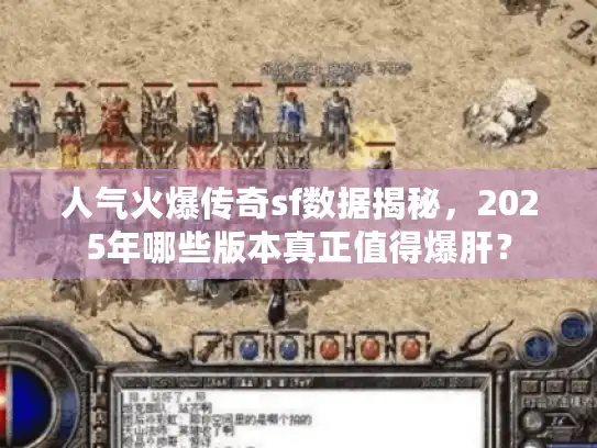 人气火爆传奇sf数据揭秘,2025年哪些版本真正值得爆肝? 人气火爆传奇sf数据揭秘,2025年哪些版本真正值得爆肝?