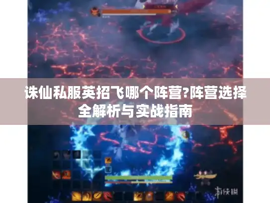 诛仙私服英招飞哪个阵营?阵营选择全解析与实战指南