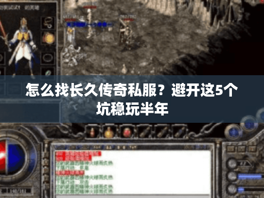 怎么找长久传奇私服？避开这5个坑稳玩半年