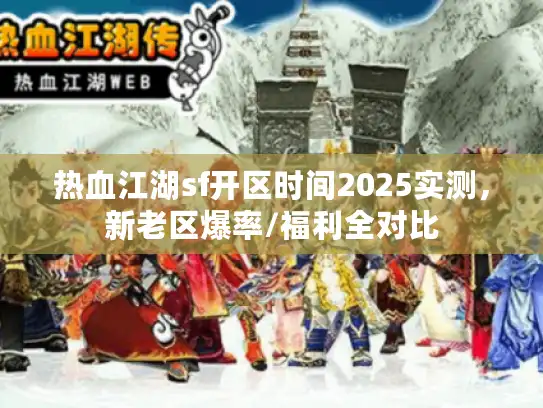 热血江湖sf开区时间2025实测，新老区爆率/福利全对比