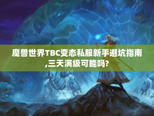 魔兽世界TBC变态私服新手避坑指南,三天满级可能吗? 魔兽世界TBC变态私服新手避坑指南,三天满级可能吗?