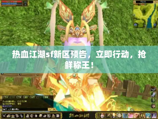 热血江湖sf新区预告，立即行动，抢鲜称王！