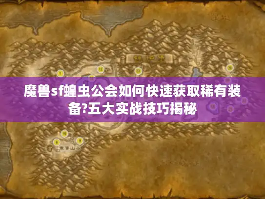 魔兽sf蝗虫公会如何快速获取稀有装备?五大实战技巧揭秘 魔兽sf蝗虫公会如何快速获取稀有装备?五大实战技巧揭秘