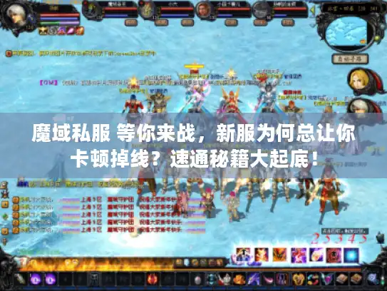 魔域私服 等你来战，新服为何总让你卡顿掉线？速通秘籍大起底！