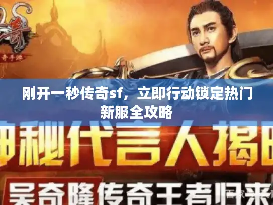 刚开一秒传奇sf,立即行动锁定热门新服全攻略 刚开一秒传奇sf,立即行动锁定热门新服全攻略