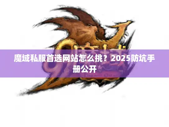 魔域私服首选网站怎么挑？2025防坑手册公开
