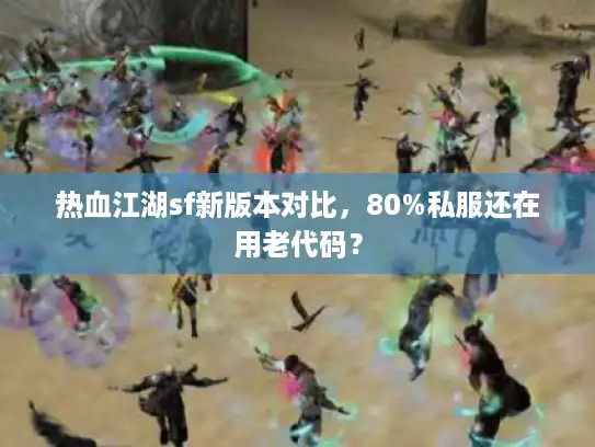 热血江湖sf新版本对比，80%私服还在用老代码？