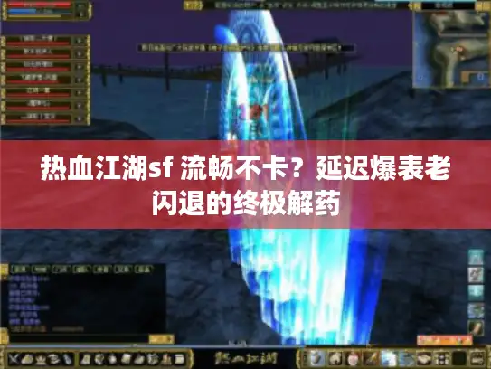 热血江湖sf 流畅不卡？延迟爆表老闪退的终极解药