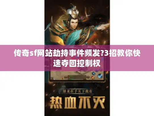 传奇sf网站劫持事件频发?3招教你快速夺回控制权