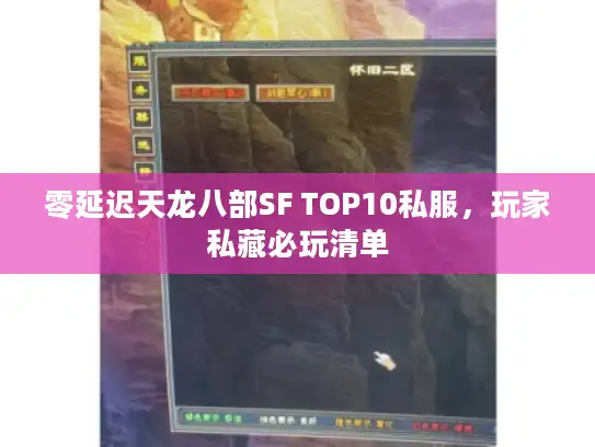 零延迟天龙八部SF TOP10私服，玩家私藏必玩清单