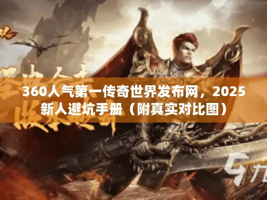 360人气第一传奇世界发布网，2025新人避坑手册（附真实对比图）