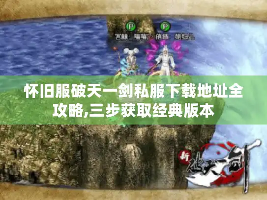 怀旧服破天一剑私服下载地址全攻略,三步获取经典版本 怀旧服破天一剑私服下载地址全攻略,三步获取经典版本