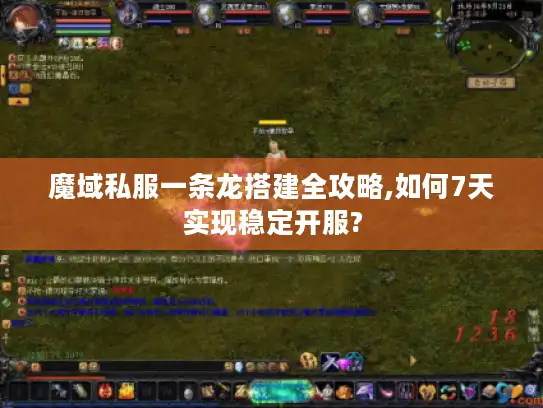 魔域私服一条龙搭建全攻略,如何7天实现稳定开服?