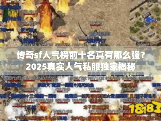 传奇sf人气榜前十名真有那么强?2025真实人气私服独家揭秘 传奇sf人气榜前十名真有那么强?2025真实人气私服独家揭秘