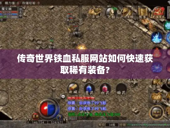 传奇世界铁血私服网站如何快速获取稀有装备? 传奇世界铁血私服网站如何快速获取稀有装备?