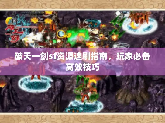 破天一剑sf资源速刷指南，玩家必备高效技巧