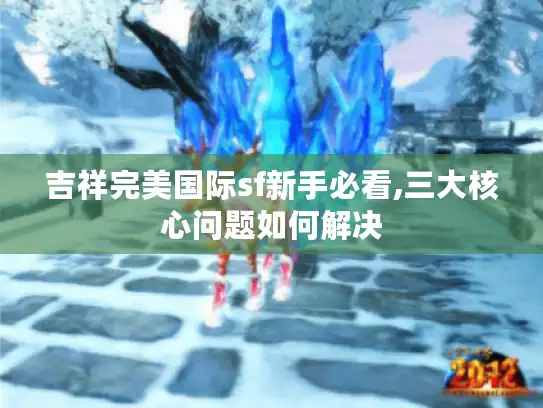 吉祥完美国际sf新手必看,三大核心问题如何解决