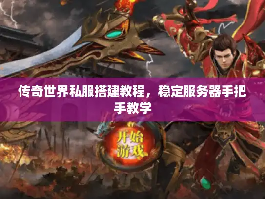 传奇世界私服搭建教程,稳定服务器手把手教学 传奇世界私服搭建教程,稳定服务器手把手教学