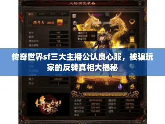 传奇世界sf三大主播公认良心服,被骗玩家的反转真相大揭秘 传奇世界sf三大主播公认良心服,被骗玩家的反转真相大揭秘