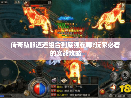 传奇私服道道组合到底强在哪?玩家必看的实战攻略 传奇私服道道组合到底强在哪?玩家必看的实战攻略