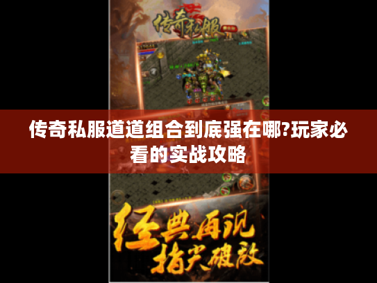 传奇私服道道组合到底强在哪?玩家必看的实战攻略 传奇私服道道组合到底强在哪?玩家必看的实战攻略