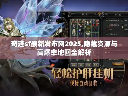 奇迹sf最新发布网2025,隐藏资源与高爆率地图全解析