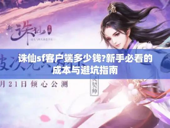 诛仙sf客户端多少钱?新手必看的成本与避坑指南